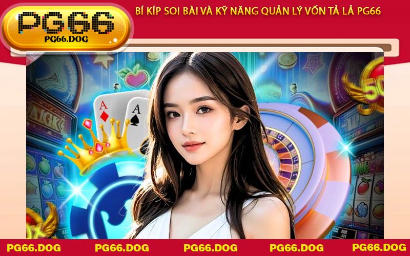 Bí kíp soi bài và kỹ năng quản lý vốn Tả Lả PG66