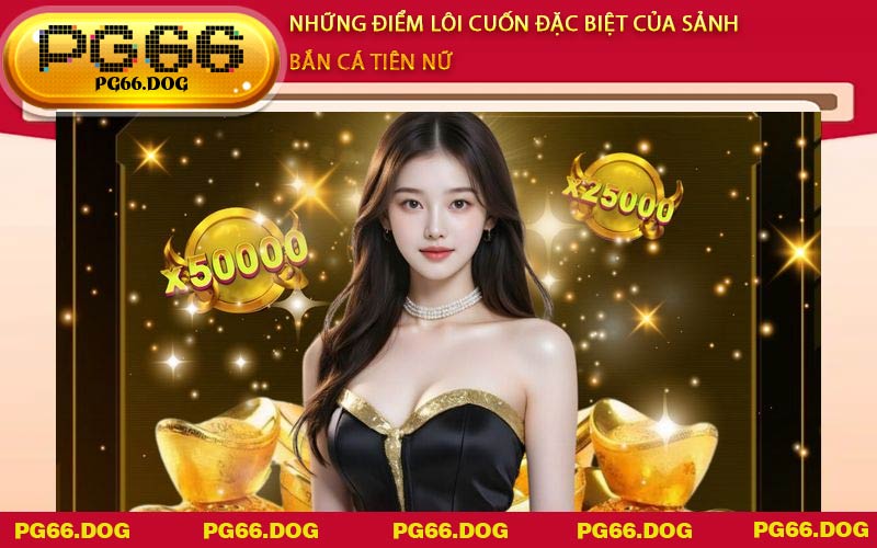 Những điểm lôi cuốn đặc biệt của sảnh Bắn Cá Tiên Nữ