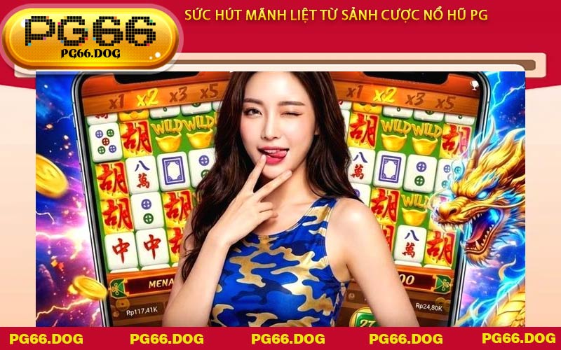Sức hút mãnh liệt từ sảnh cược Nổ Hũ PG