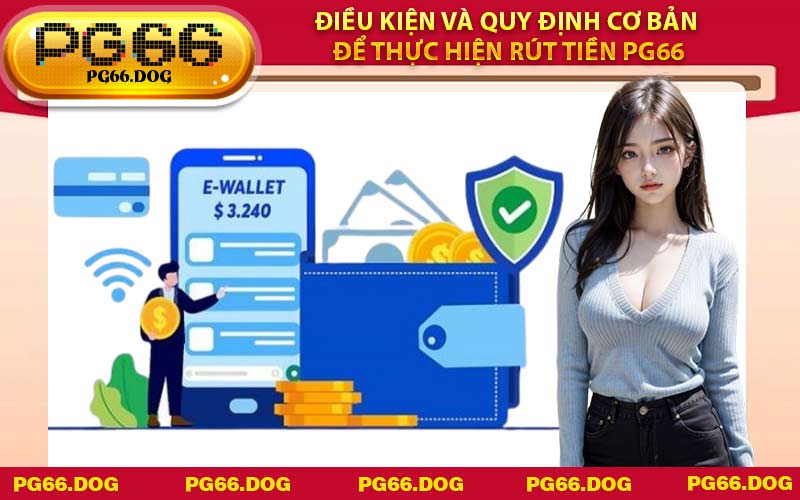 Điều kiện và quy định cơ bản để thực hiện Rút Tiền PG66