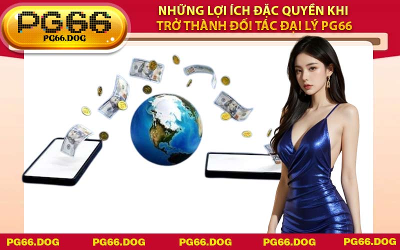 Những lợi ích đặc quyền khi trở thành đối tác Đại Lý PG66