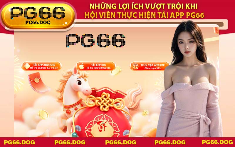 Những lợi ích vượt trội khi hội viên thực hiện Tải App PG66