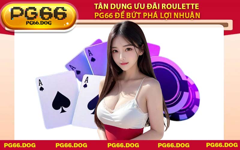 Tận dụng ưu đãi Roulette PG66 để bứt phá lợi nhuận