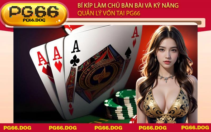 Bí kíp làm chủ bàn bài và kỹ năng quản lý vốn tại PG66